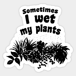 Sometimes I wet my plants Sticker